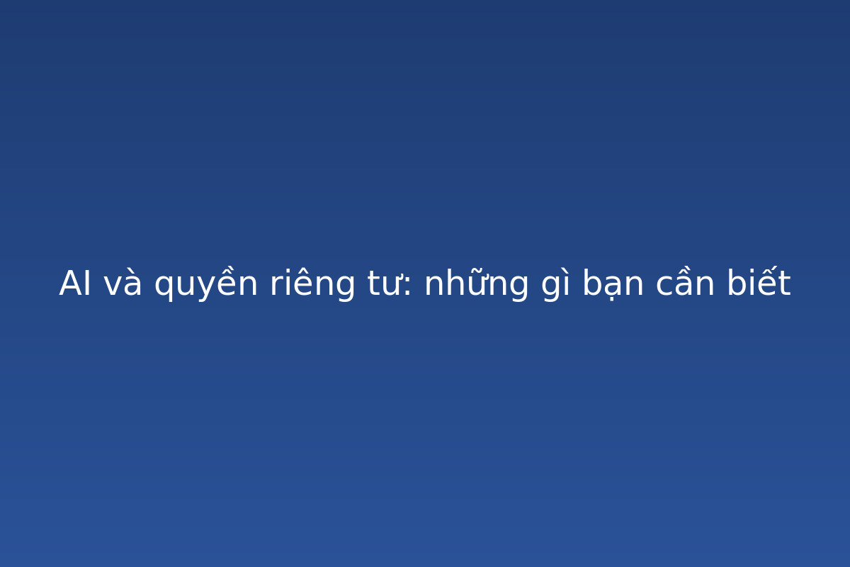Minh họa: Minh họa xu hướng tương lai của AI và quyền riêng tư: những gì bạn cần biết 