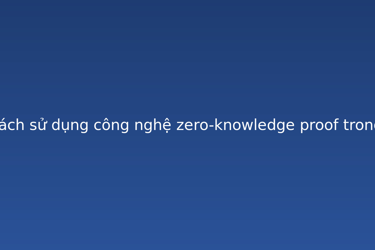 Minh họa: Minh họa xu hướng tương lai của Cách sử dụng công nghệ zero-knowledge proof trong blockchain 