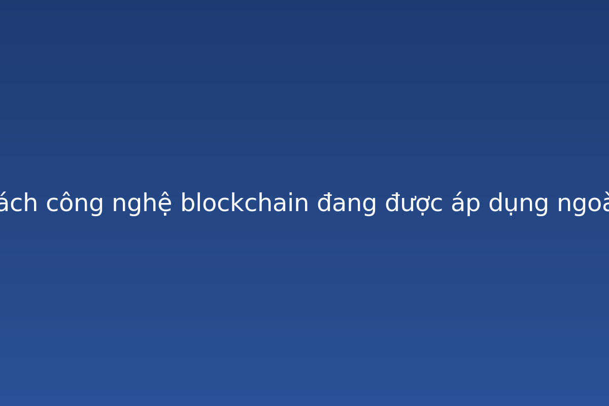 Minh họa: Minh họa xu hướng tương lai của Cách công nghệ blockchain đang được áp dụng ngoài tiền điện tử 
